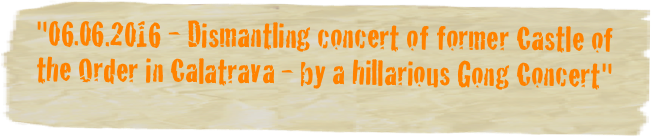 "06.06.2016 - Dismantling concert of former Castle of the Order in Calatrava - by a hillarious Gong Concert"