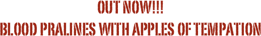 Out now!!!
Blood pralines with apples of Tempation