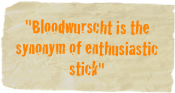 "Bloodwurscht is the synonym of enthusiastic stick"
